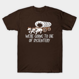 get in loser we're going to die of dysentery T-Shirt